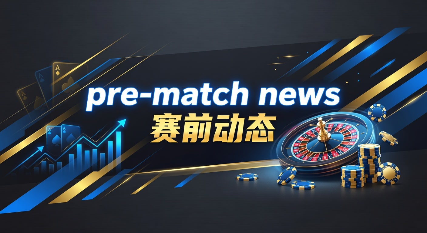 pre-match news 赛前动态｜必威体育官网解析